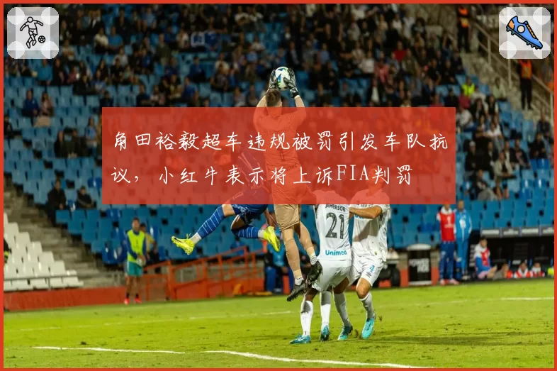 角田裕毅超车违规被罚引发车队抗议，小红牛表示将上诉FIA判罚