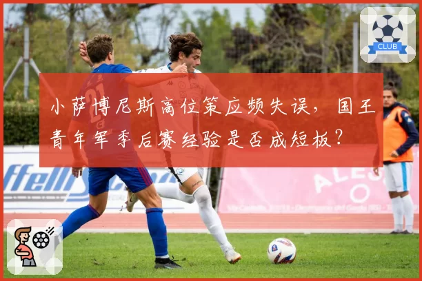 小萨博尼斯高位策应频失误,国王青年军季后赛经验是否成短板?