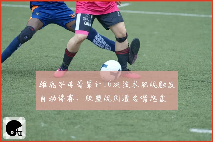 雄鹿字母哥累计16次技术犯规触发自动停赛，联盟规则遭名嘴炮轰